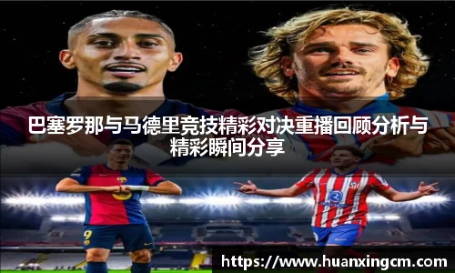 巴塞罗那与马德里竞技精彩对决重播回顾分析与精彩瞬间分享